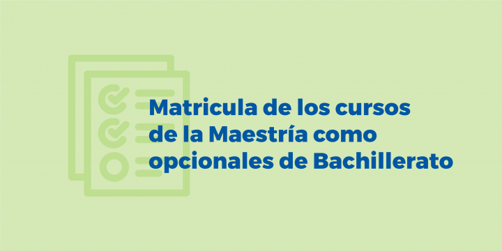 Procedimiento y fechas para matricular los cursos de la Maestría como opcionales de Bachillerato 