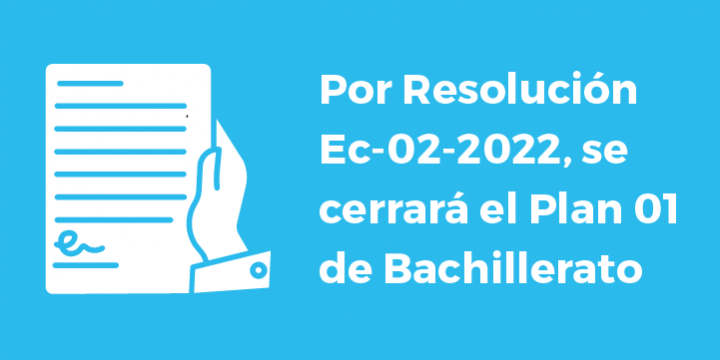 Por Resolución Ec-02-2022, se cerrará el Plan 01 de Bachillerato
