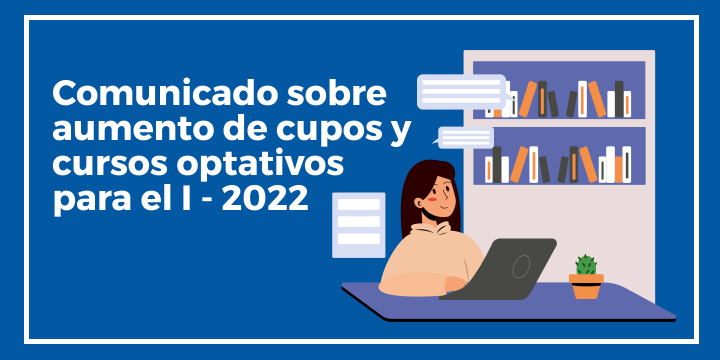 Comunicado sobre aumento de cupos y cursos optativos para el I - 2022
